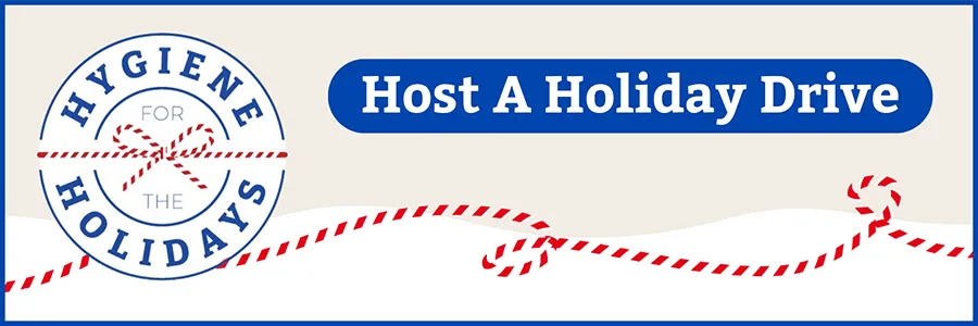 Host a Hygiene For the Holidays Drive
